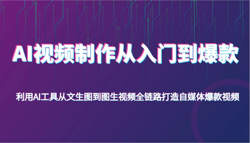 AI视频制作从入门到爆款，利用AI工具从文生图到图生视频，全链路打造自媒体爆款视频-凌秋网创
