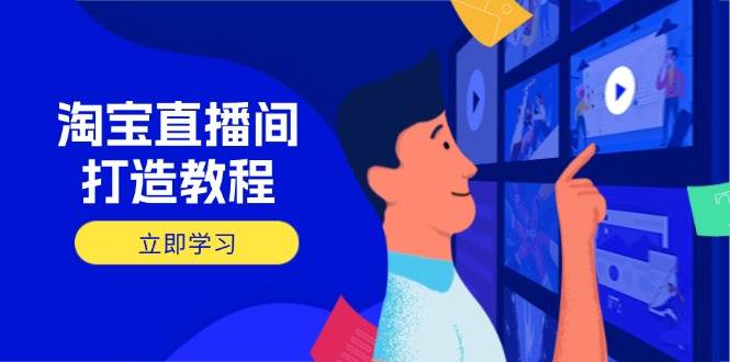 （14109期）淘宝直播间打造教程：掌握开播添加商品与选品核心逻辑，打造高转化直播间-凌秋网创