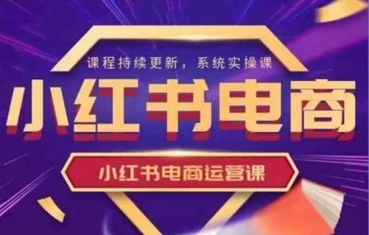 小红书电商运营实操课，​新手从0~1落地实操-凌秋网创