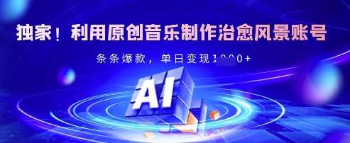 独家！利用原创音乐制作治愈风景账号，条条爆款，单日变现多张-凌秋网创