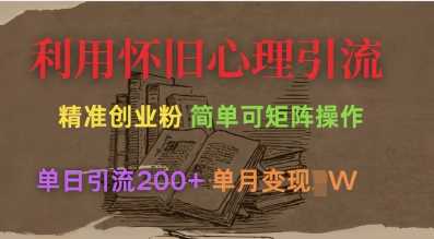利用怀旧心理，引流创业粉，简单可矩阵操作，单日引流200+，月变现过W-凌秋网创