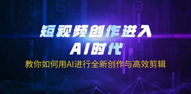 （14145期）短视频创作进入AI时代，教你如何用AI进行全新创作与高效剪辑-凌秋网创
