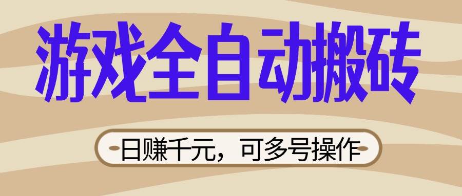 （14150期）游戏全自动搬砖，日赚千元，可多号操作，新手小白宝妈躺赚-凌秋网创