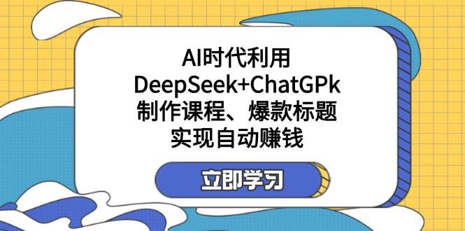 某公众号付费文章：AI时代利用DeepSeek+ChatGPk制作课程、爆款标题，实现自动赚钱-凌秋网创