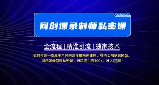 【网创课录制师私密课】如何打造一堂属于自己的高质量网创课程，网创课录制师私密课，日精准引流100+-凌秋网创