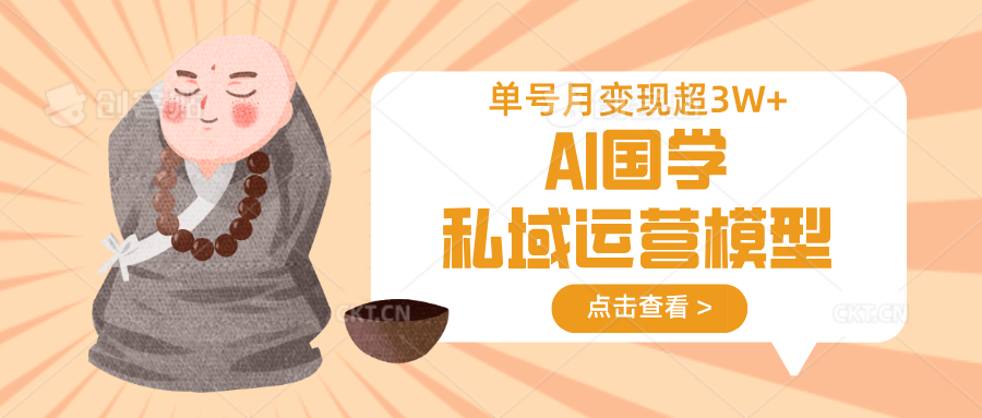 AI国学私域运营模型，无成本、变现快、周期短、持续性强，单号月变现3w+-凌秋网创
