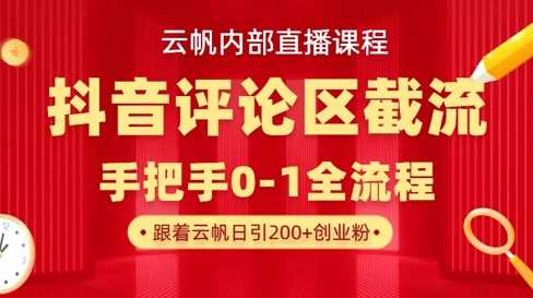 云帆内部直播课·抖音评论区截流流术，精准私信粉丝，单号日引流300+精准创业粉-凌秋网创