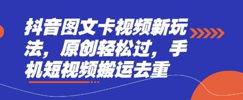 抖音图文卡视频新玩法，原创轻松过，手机短视频搬运去重-凌秋网创