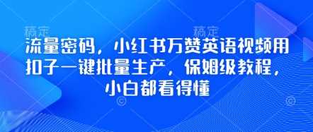 流量密码，小红书万赞英语视频用扣子一键批量生产，保姆级教程，小白都看得懂-凌秋网创