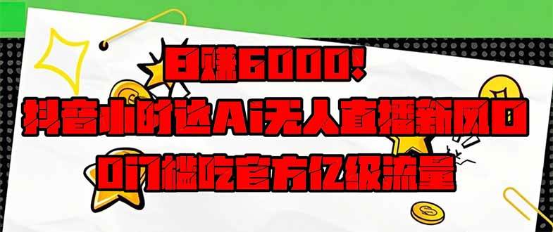 （14211期）日赚6000+！抖音小时达Ai无人直播躺赚新风口，0门槛吃官方亿级流量！-凌秋网创