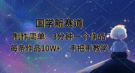 国学新赛道，制作简单，3分钟一个作品，每条作品10W+，手把手教学-凌秋网创