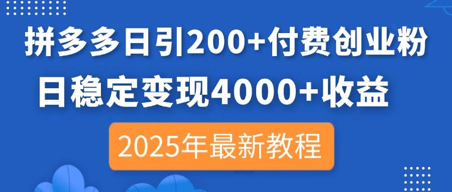 （14217期）拼多多日引200+付费创业粉，日稳定变现4000+收益，2025年最新教程-凌秋网创