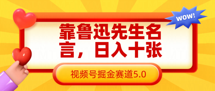 靠鲁迅先生名言，日入十张长期简单高效，视频号掘金赛道5.0-凌秋网创