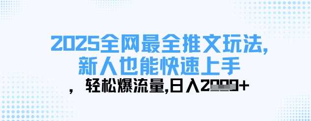 2025全网最全推文玩法，新人也能快速上手，轻松爆流量，日入多张-凌秋网创