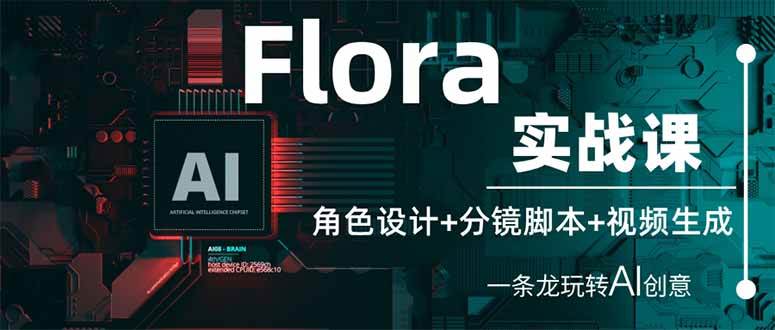 （14225期）Flora实战课：角色设计+分镜脚本+视频生成，一条龙玩转AI创意-凌秋网创