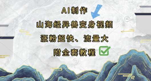 AI制作山海经异兽变身视频，涨粉超快，流量大，附全套教程-凌秋网创