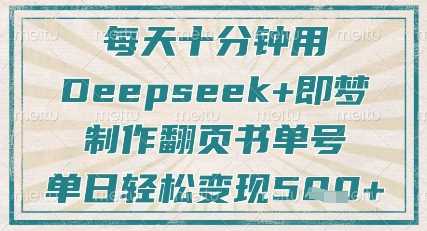 每天十分钟，用Deepseek+即梦，制作翻页书单号，疯狂涨粉，单日轻松变现5张-凌秋网创