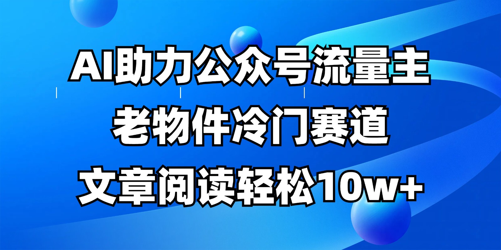 公众号流量主冷门赛道，AI助力，文章阅读轻松10w+，全流程详细教程-凌秋网创