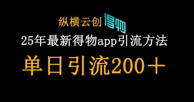 25年最新得物app引流创业粉方法，单日引流200+-凌秋网创