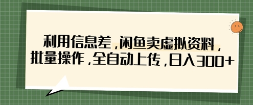 利用信息差，闲鱼卖虚拟资料，批量操作，全自动上传，日入3张-凌秋网创
