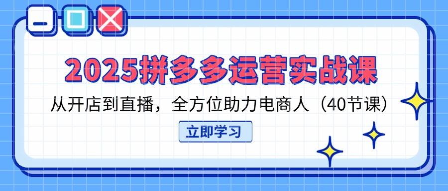 （14259期）2025拼多多运营实战课，从开店到直播，全方位助力电商人（40节课）-凌秋网创