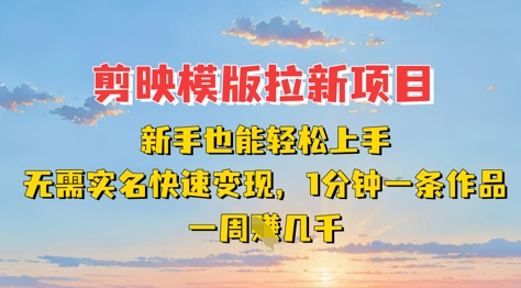 剪映模板拉新项目：新手也能轻松上手，无需实名，快速变现，一分钟一条作品，一周挣几k-凌秋网创