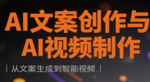AI文案创作与AI视频制作实战课，从文案生成到智能视频-凌秋网创