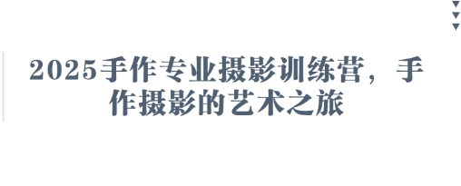 2025手作专业摄影训练营，手作摄影的艺术之旅-凌秋网创