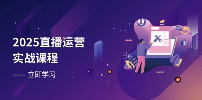 （14276期）2025直播运营实战课程，零基础入门到流量优化，快速提升直播间表现-凌秋网创