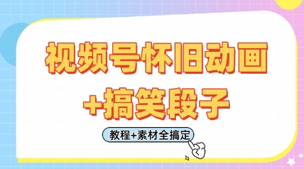视频号怀旧动画+搞笑段子，轻松日入4张，只需会剪辑，教程+素材全搞定-凌秋网创