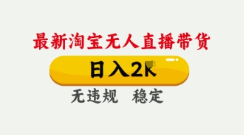 4月最新淘宝无人直播带货，日入数张，不违规不封号，独家技术，操作简单【揭秘】-凌秋网创