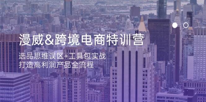 （14295期）漫威 跨境电商特训营：选品思维误区+工具包实战，打造高利润产品全流程-凌秋网创