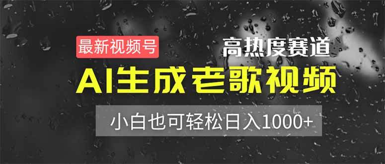 （14303期）最新视频号高热度赛道！AI生成老歌视频，小白也可轻松日入1000+-凌秋网创