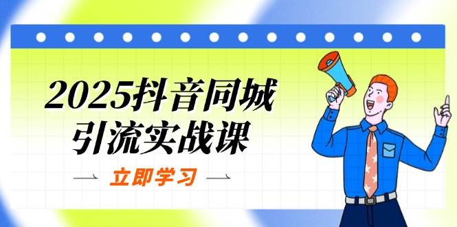 2025抖音同城引流实战课：单店模型+团购爆款逻辑，快速提升POI热度分-凌秋网创