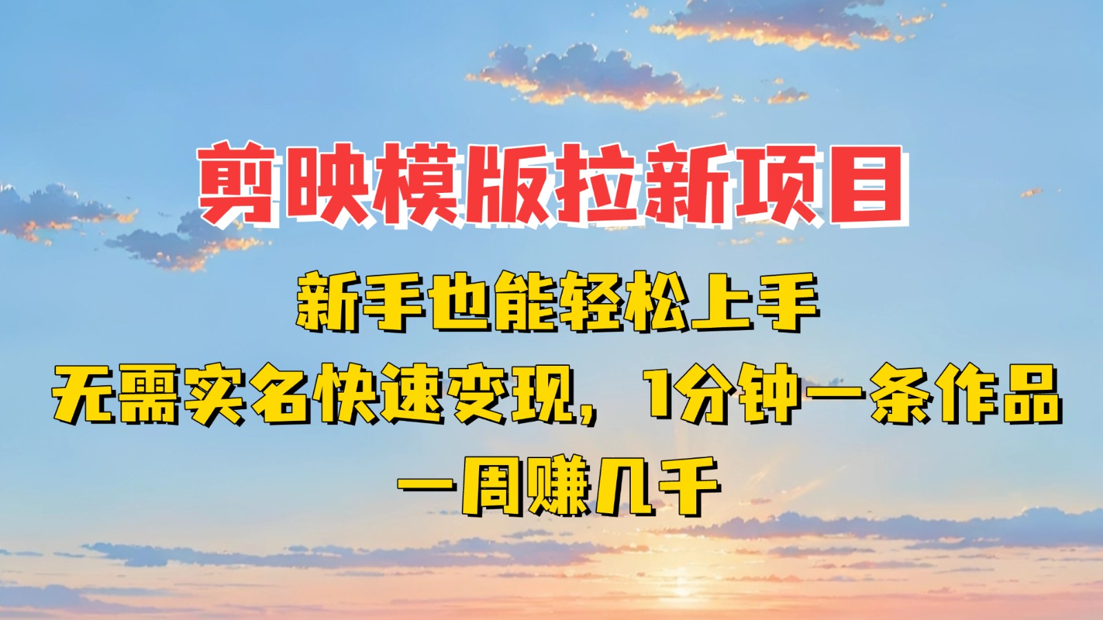 剪映模板拉新项目：新手也能快速变现！一分钟一条作品，一周赚几千-凌秋网创