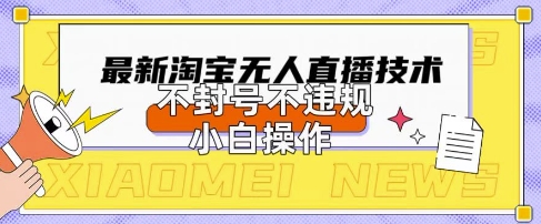 2025年淘宝无人直播带货10.0.全新技术，不违规，不封号，纯小白操作，日入数张【揭秘】-凌秋网创