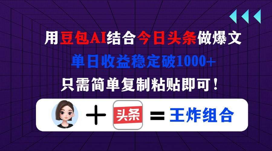 （14334期）用豆包结合今日头条做爆文，单日收益稳定破1000+，只需简单复制粘贴即可！-凌秋网创