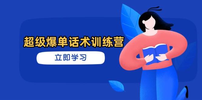 （14348期）超级爆单话术训练营，掌握高效销售技巧，轻松实现订单爆发-凌秋网创