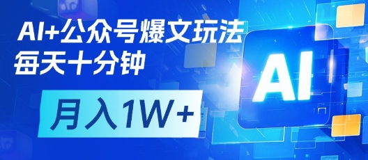 AI+公众号爆文玩法，每天十分钟，批量矩阵操作，月入1W+-凌秋网创