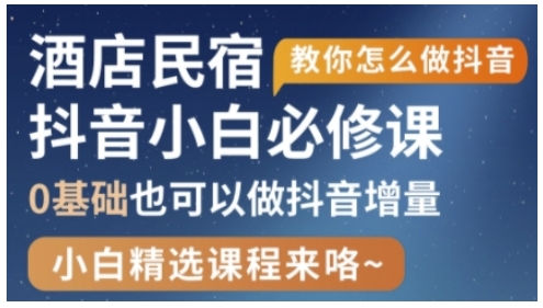 抖音本地生活酒店民宿运营，0基础也可以做抖音增量-凌秋网创