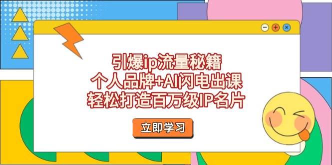 引爆ip流量秘籍，个人品牌+AI闪电出课，轻松打造百万级IP名片-凌秋网创