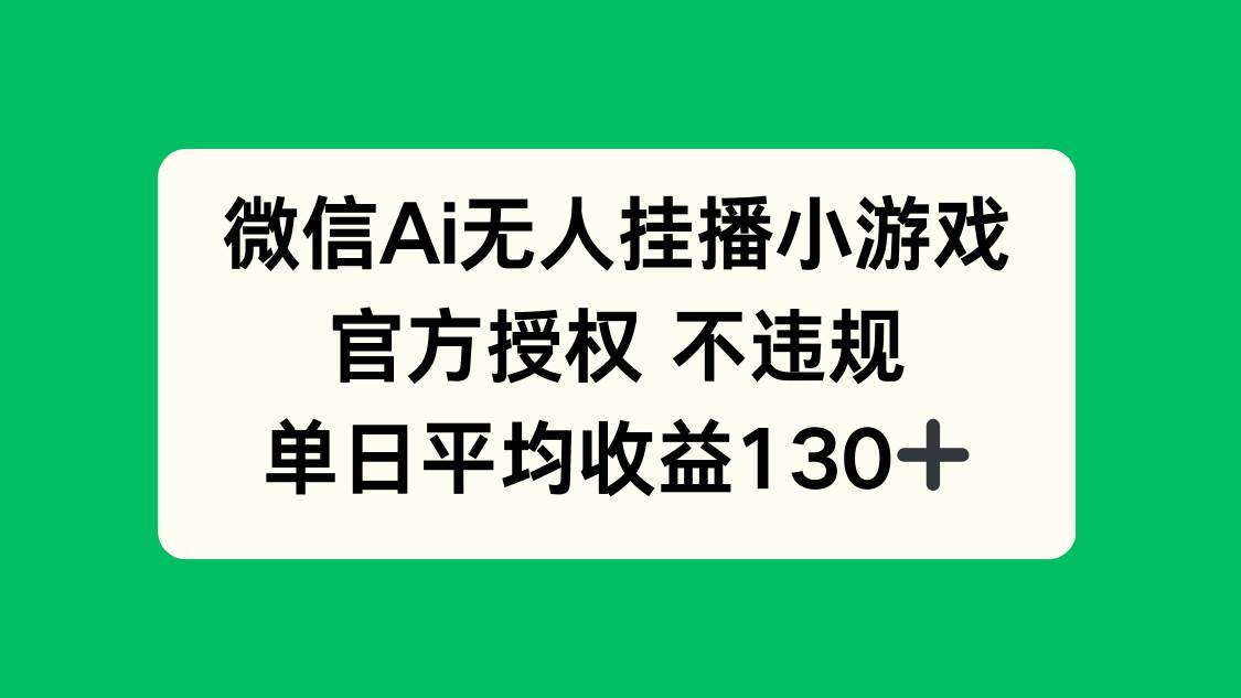 （14396期）微信AI无人挂播小游戏，官方授权 不违规，单日收益130+-凌秋网创