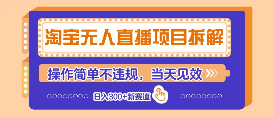 淘宝无人直播项目拆解，操作简单不违规，当天见效 日入300+新赛道-凌秋网创