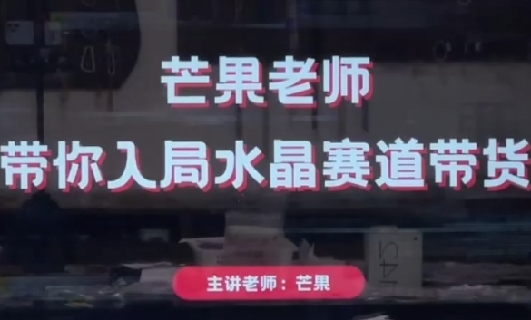 芒果老师·带你入局水晶赛道带货，助你开启水晶直播带货事业-凌秋网创