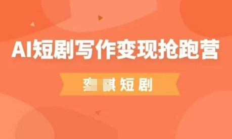 AI短剧写作变现抢跑营，门槛低，0基础，普通人做副业的绝佳机会-凌秋网创