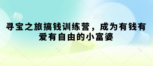 寻宝之旅搞钱训练营，成为有钱有爱有自由的小富婆-凌秋网创