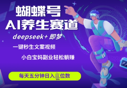 蝴蝶号大健康养生赛道，deepseek+即梦AI快速产出爆款视频，起号快，带货超级猛，日入四位数-凌秋网创