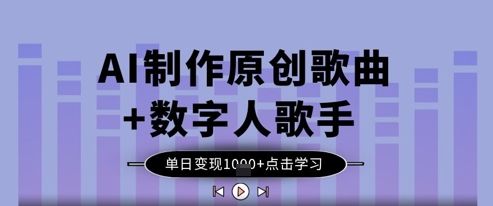 AI制作原创歌曲+数字人歌手，单日变现1k-凌秋网创