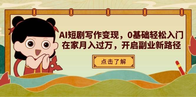 （14407期）AI短剧写作变现，0基础轻松入门，在家月入过万，开启副业新路径-凌秋网创