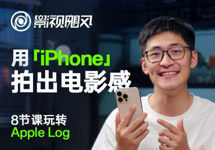 影视飓风玩转Apple Log，八节课带你用iPhone拍出电影感！【无水印版】-凌秋网创